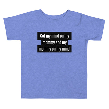 Got My Mind On My Mommy Toddler T-Shirt