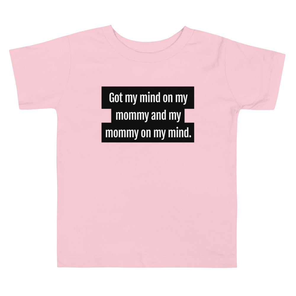 Got My Mind On My Mommy Toddler T-Shirt