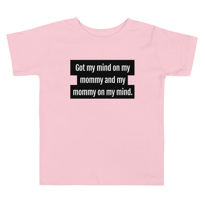 Got My Mind On My Mommy Toddler T-Shirt