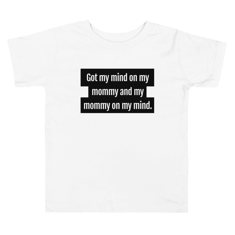 Got My Mind On My Mommy Toddler T-Shirt